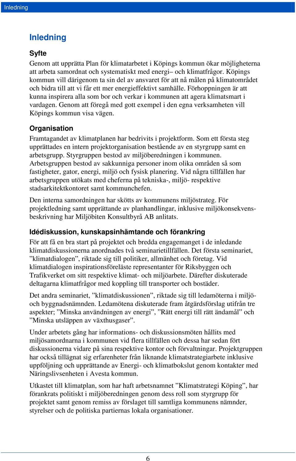 Förhoppningen är att kunna inspirera alla som bor och verkar i kommunen att agera klimatsmart i vardagen. Genom att föregå med gott exempel i den egna verksamheten vill Köpings kommun visa vägen.