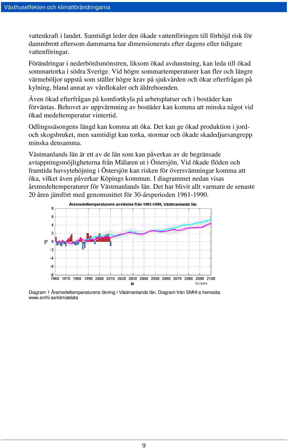 Förändringar i nederbördsmönstren, liksom ökad avdunstning, kan leda till ökad sommartorka i södra Sverige.