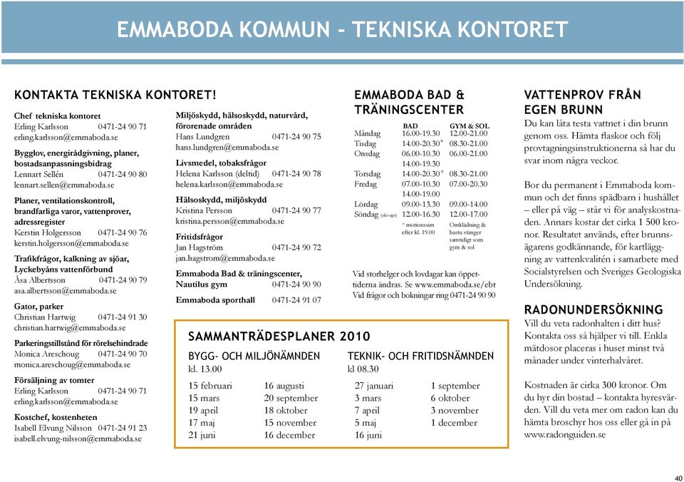 se Planer, ventilationskontroll, brandfarliga varor, vattenprover, adressregister Kerstin Holgersson 0471-24 90 76 kerstin.holgersson@emmaboda.