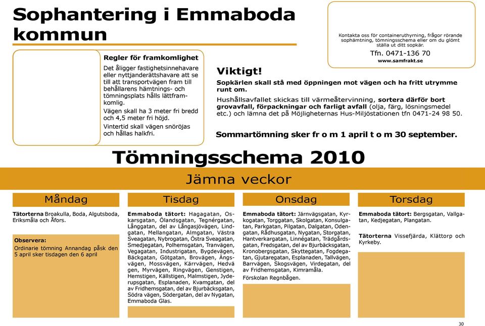 Tömningsschema 2010 Jämna veckor Kontakta oss för containeruthyrning, frågor rörande sophämtning, tömningsschema eller om du glömt ställa ut ditt sopkär. Tfn. 0471-136 70 www.samfrakt.