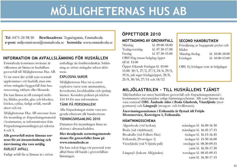 Inlämning av större mängder asbest debi- välkomna att lämna in hushållens grovavfall till Möjligheternas Hus AB. teras.