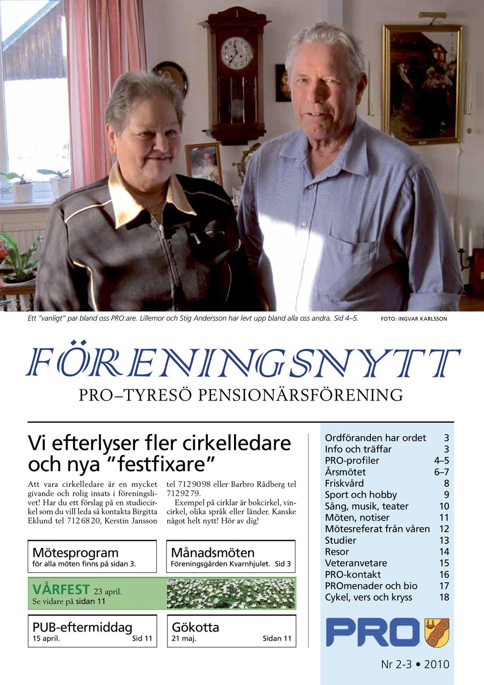 Har du ett förslag på en studiecirkel som du vill leda så kontakta Birgitta Eklund tel 712 68 20, Kerstin Jansson Mötesprogram för alla möten finns på sidan 3. Vårfest 23 april.