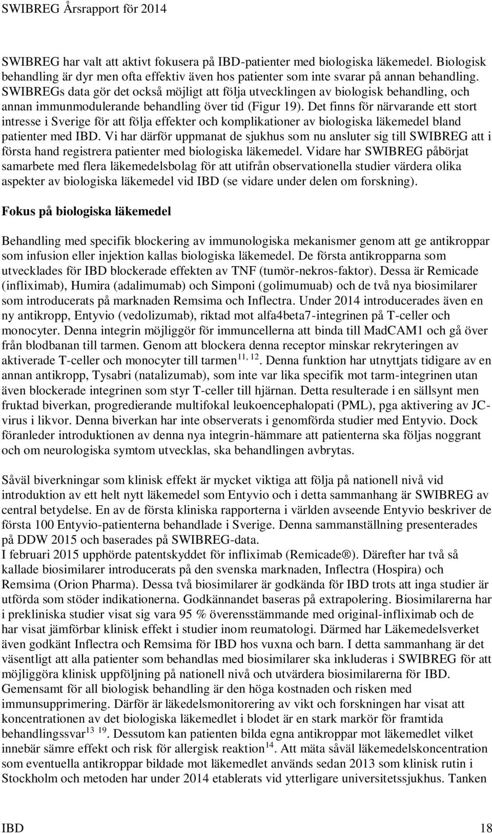 Det finns för närvarande ett stort intresse i Sverige för att följa effekter och komplikationer av biologiska läkemedel bland patienter med IBD.