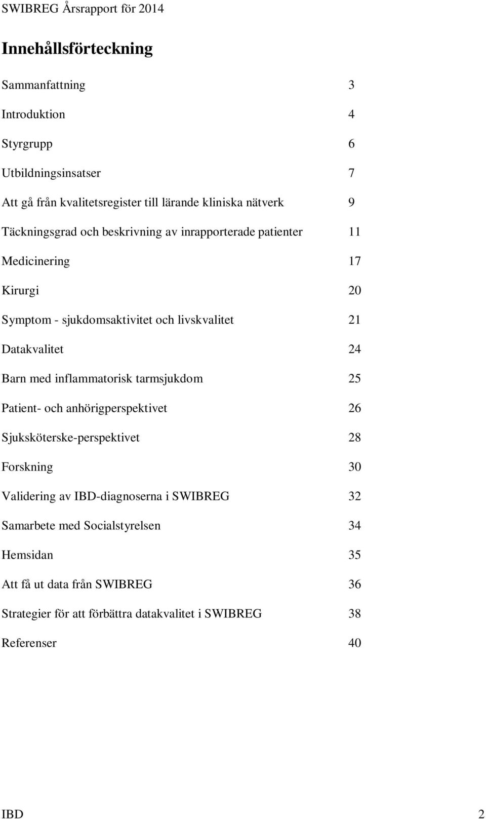 Barn med inflammatorisk tarmsjukdom 25 Patient- och anhörigperspektivet 26 Sjuksköterske-perspektivet 28 Forskning 30 Validering av IBD-diagnoserna i