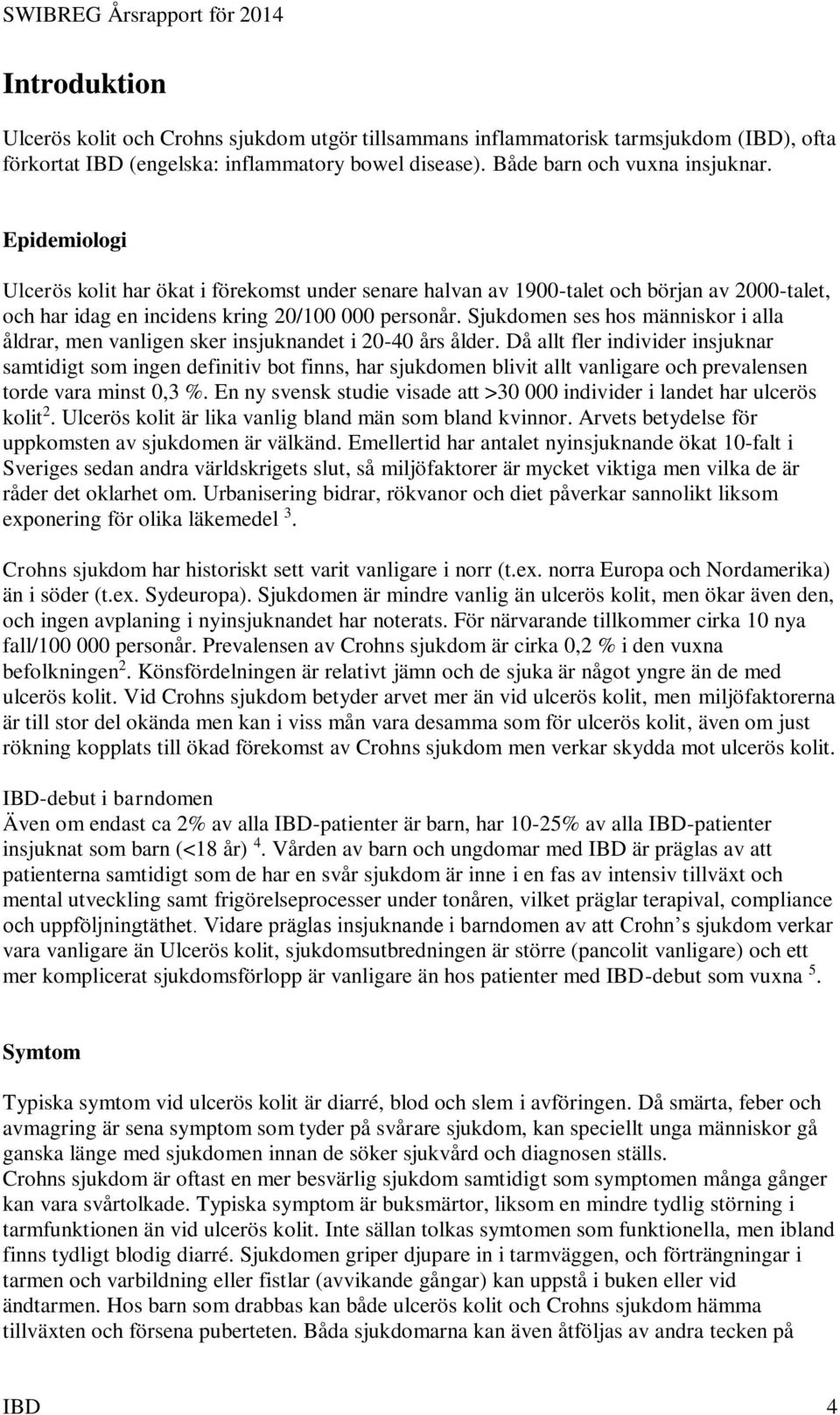 Sjukdomen ses hos människor i alla åldrar, men vanligen sker insjuknandet i 20-40 års ålder.