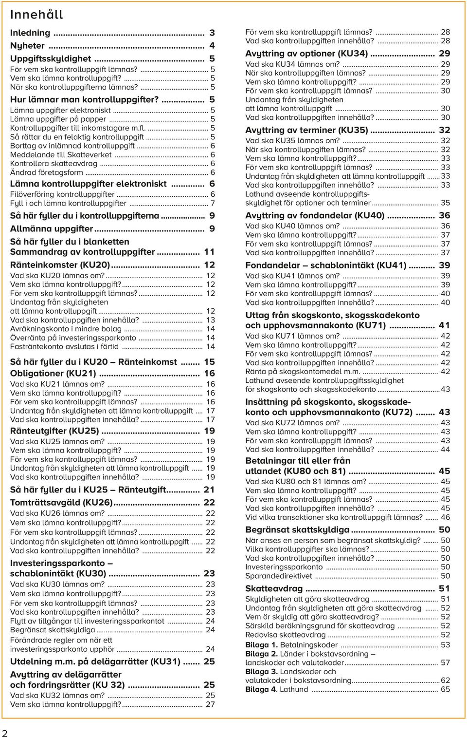 .. 5 Borttag av inlämnad kontrolluppgift... 6 Meddelande till Skatteverket... 6 Kontrollera skatteavdrag... 6 Ändrad företagsform... 6 Lämna kontrolluppgifter elektroniskt.