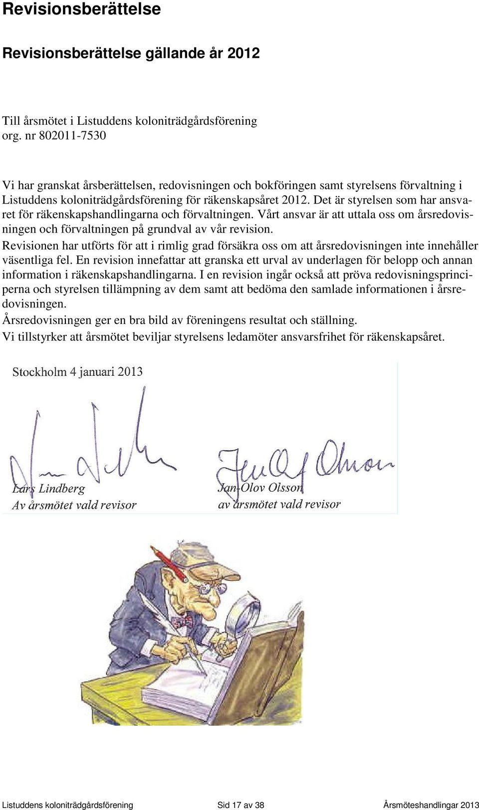 Det är styrelsen som har ansvaret för räkenskapshandlingarna och förvaltningen. Vårt ansvar är att uttala oss om årsredovisningen och förvaltningen på grundval av vår revision.