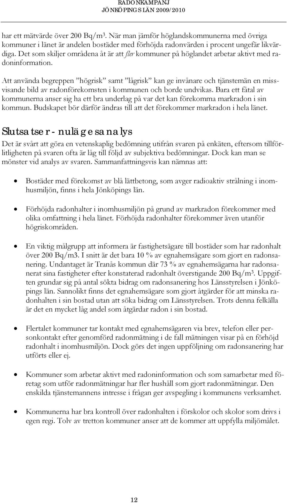 Att använda begreppen högrisk samt lågrisk kan ge invånare och tjänstemän en missvisande bild av radonförekomsten i kommunen och borde undvikas.