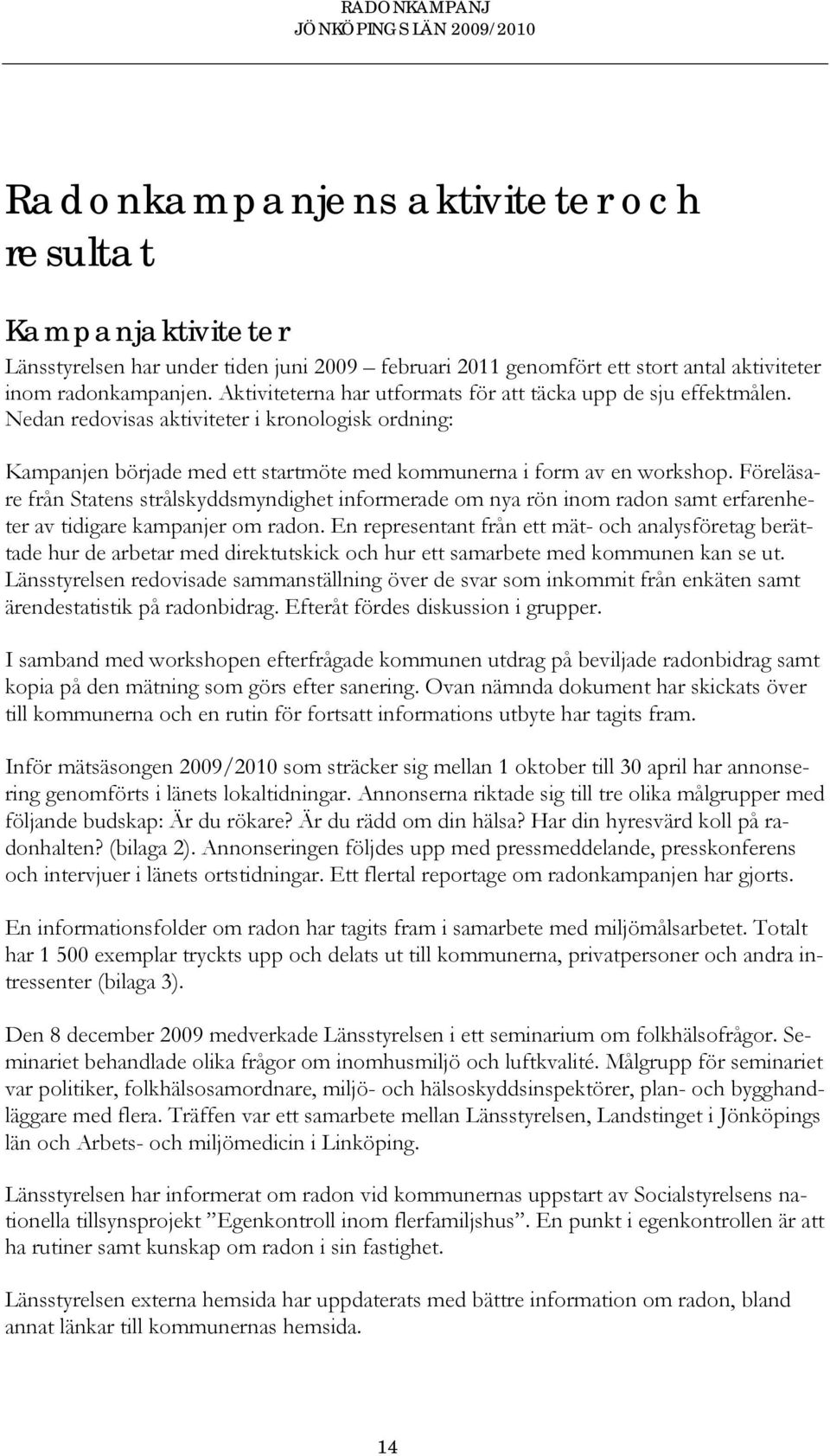 Föreläsare från Statens strålskyddsmyndighet informerade om nya rön inom radon samt erfarenheter av tidigare kampanjer om radon.