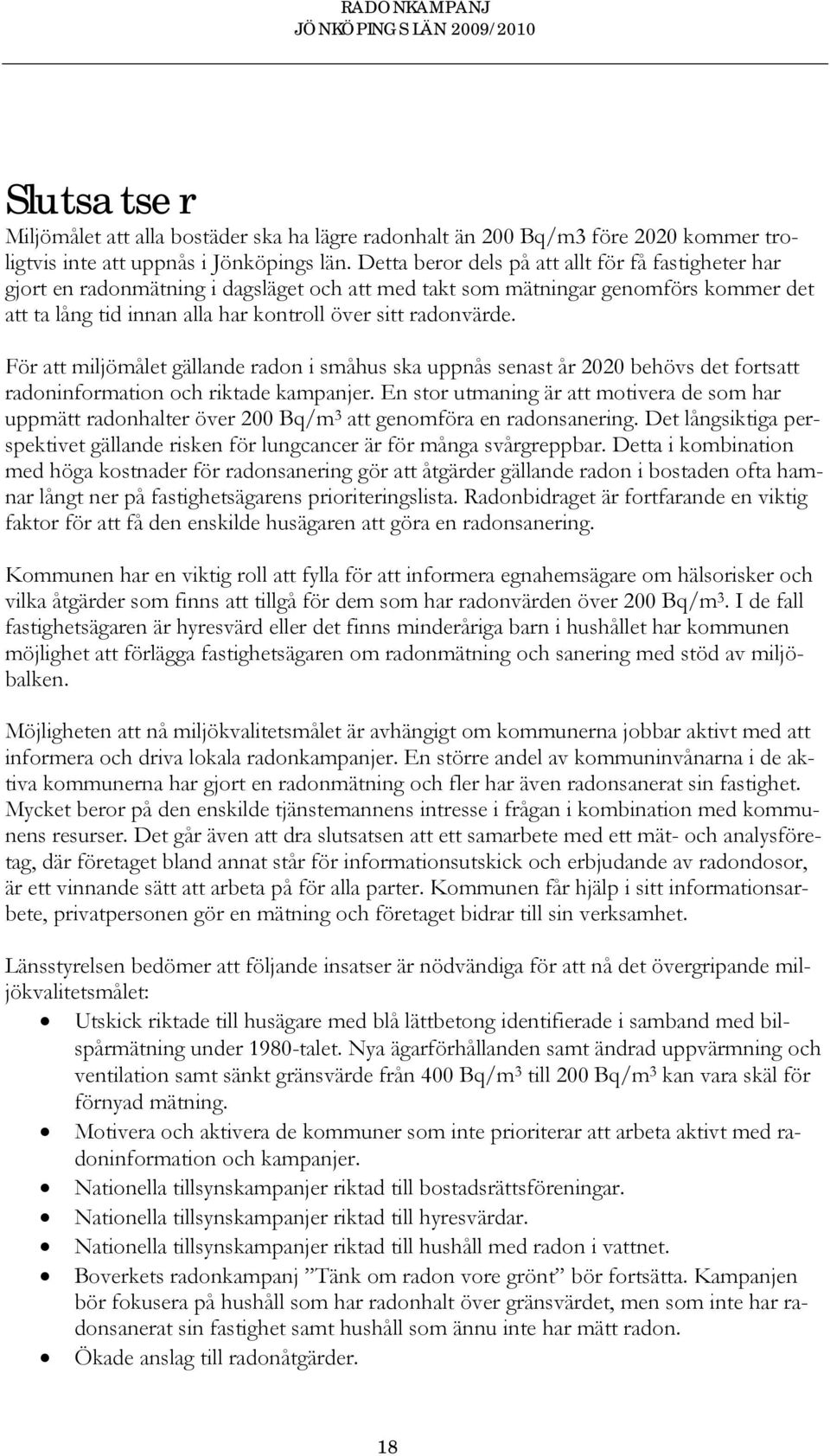 För att miljömålet gällande radon i småhus ska uppnås senast år 2020 behövs det fortsatt radoninformation och riktade kampanjer.