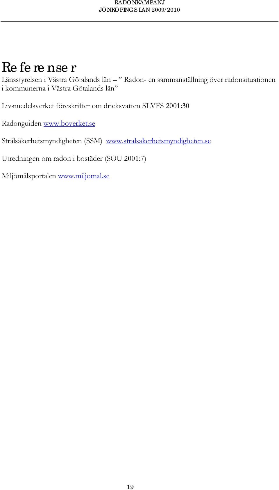 dricksvatten SLVFS 2001:30 Radonguiden www.boverket.se Strålsäkerhetsmyndigheten (SSM) www.