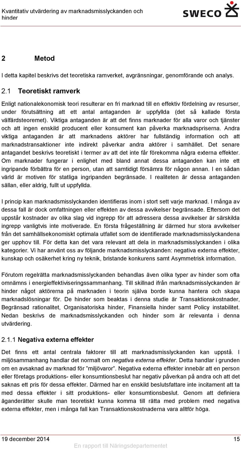 välfärdsteoremet). Viktiga antaganden är att det finns marknader för alla varor och tjänster och att ingen enskild producent eller konsument kan påverka marknadspriserna.