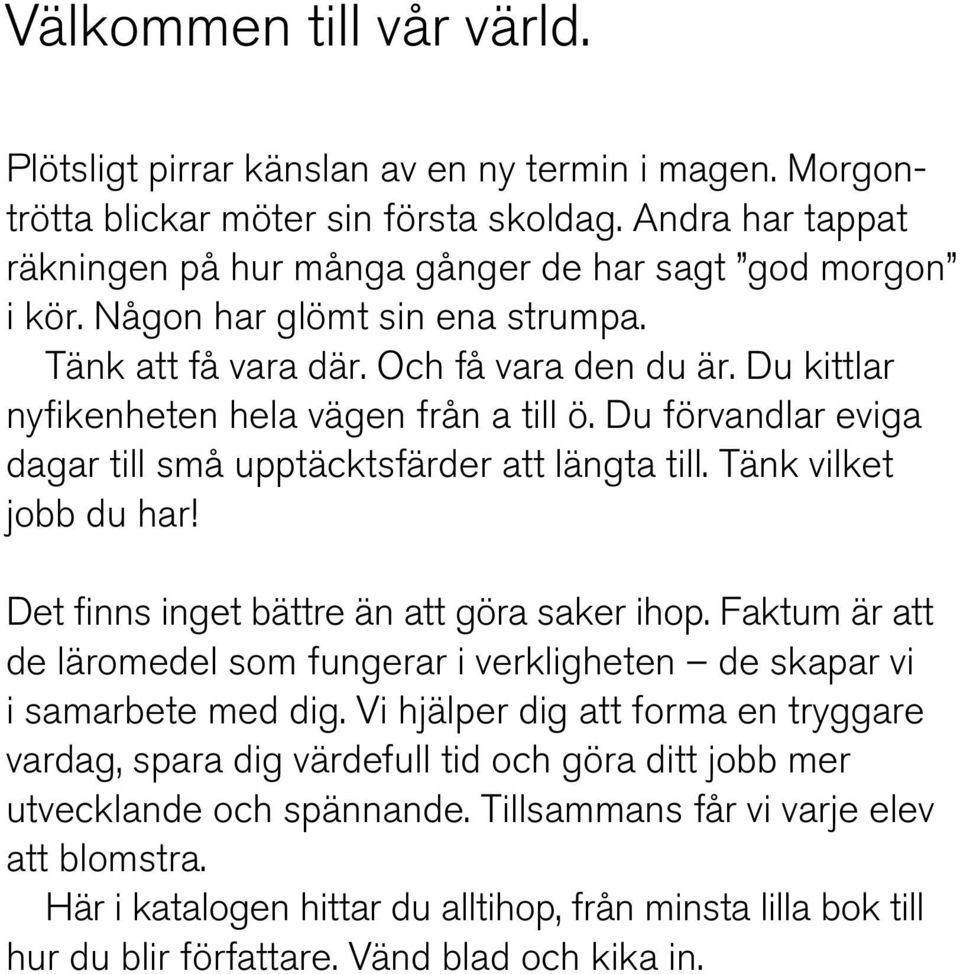 Tänk vilket jobb du har! Det finns inget bättre än att göra saker ihop. Faktum är att de läromedel som fungerar i verkligheten de skapar vi i samarbete med dig.