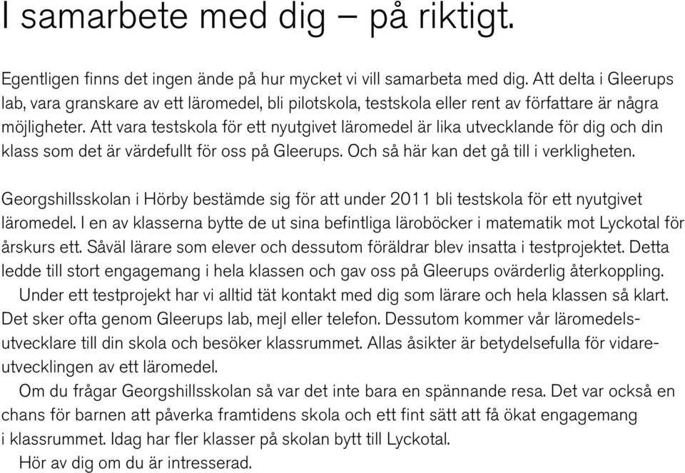 Att vara testskola för ett nyutgivet läromedel är lika utvecklande för dig och din klass som det är värdefullt för oss på Gleerups. Och så här kan det gå till i verkligheten.