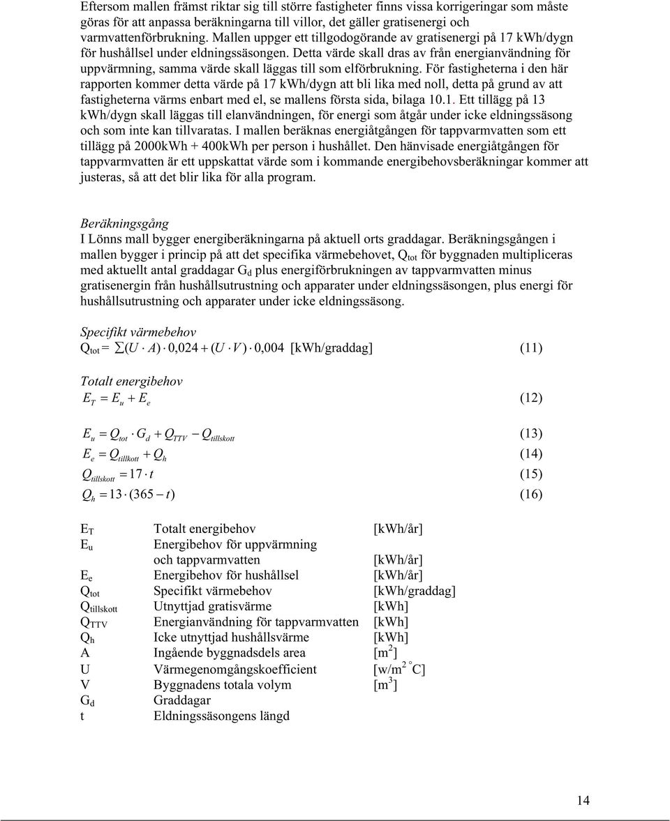 Detta värde skall dras av från energianvändning för uppvärmning, samma värde skall läggas till som elförbrukning.