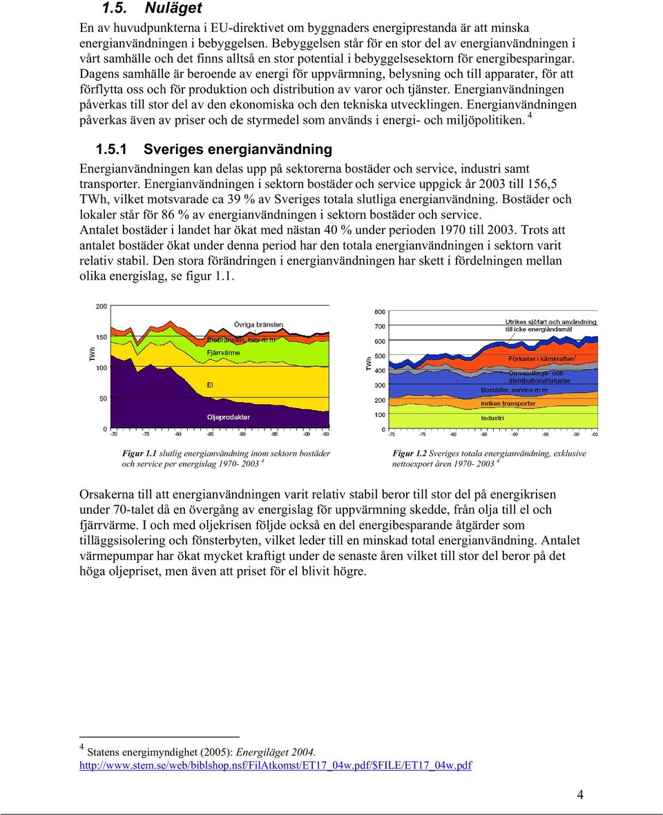 Dagens samhälle är beroende av energi för uppvärmning, belysning och till apparater, för att förflytta oss och för produktion och distribution av varor och tjänster.