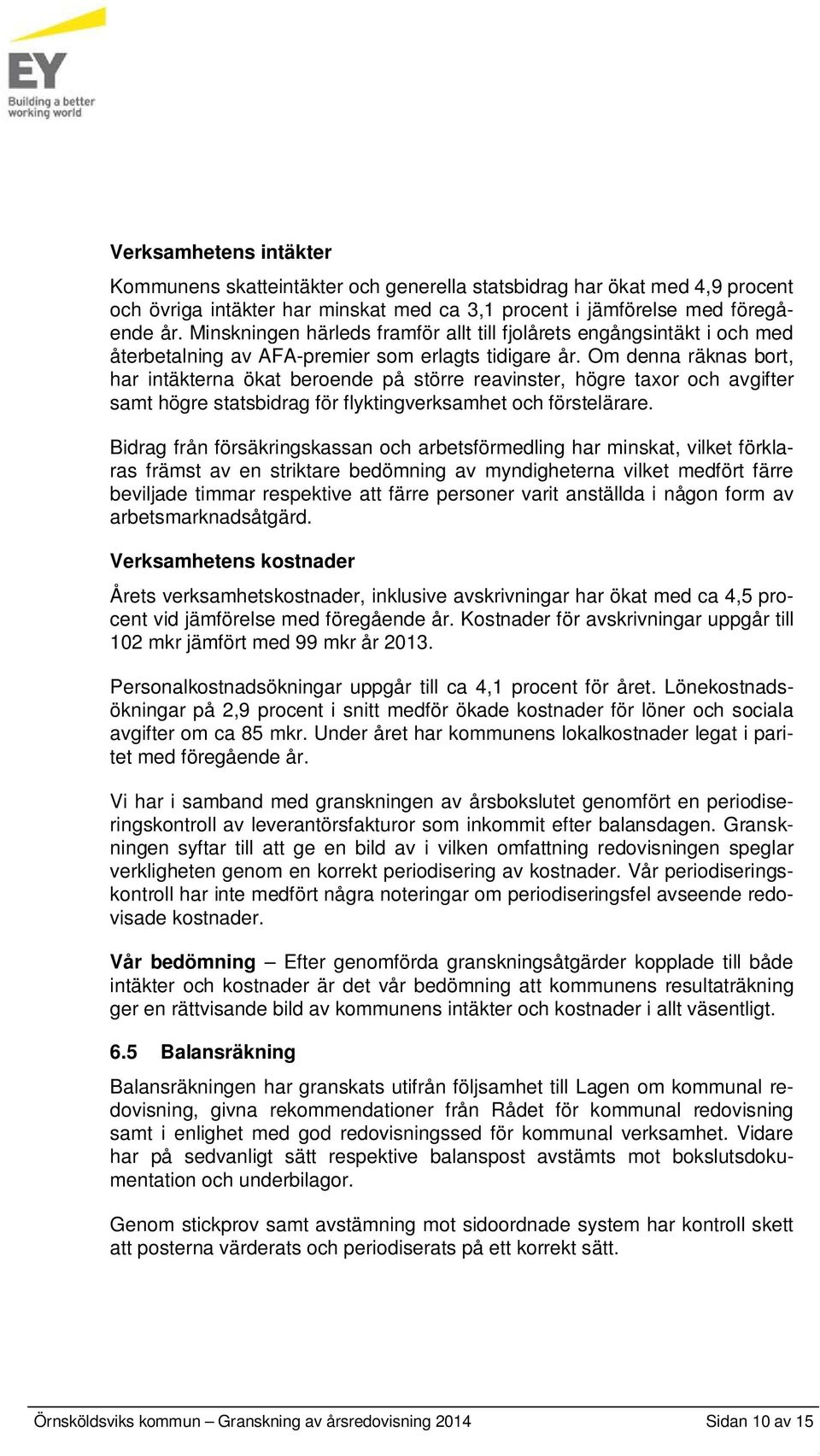 Om denna räknas bort, har intäkterna ökat beroende på större reavinster, högre taxor och avgifter samt högre statsbidrag för flyktingverksamhet och förstelärare.