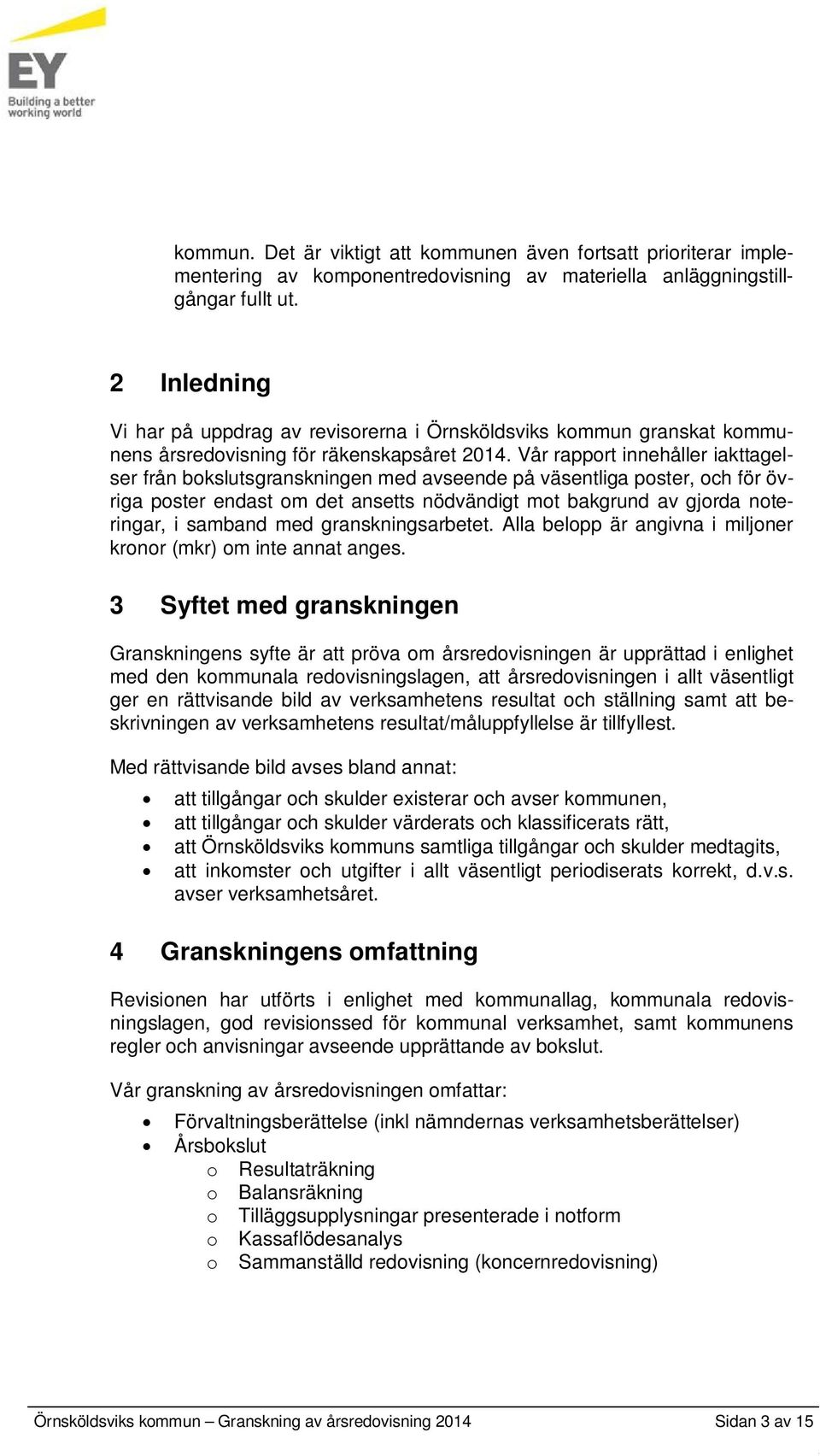 Vår rapport innehåller iakttagelser från bokslutsgranskningen med avseende på väsentliga poster, och för övriga poster endast om det ansetts nödvändigt mot bakgrund av gjorda noteringar, i samband