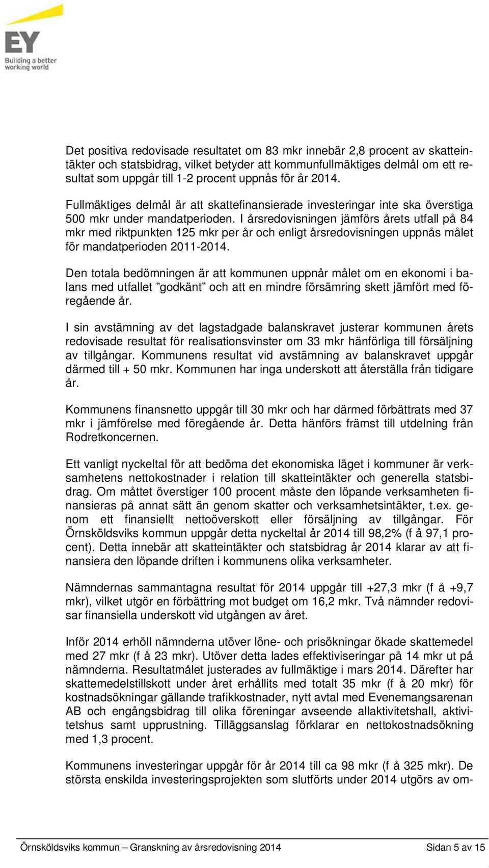 I årsredovisningen jämförs årets utfall på 84 mkr med riktpunkten 125 mkr per år och enligt årsredovisningen uppnås målet för mandatperioden 2011-2014.