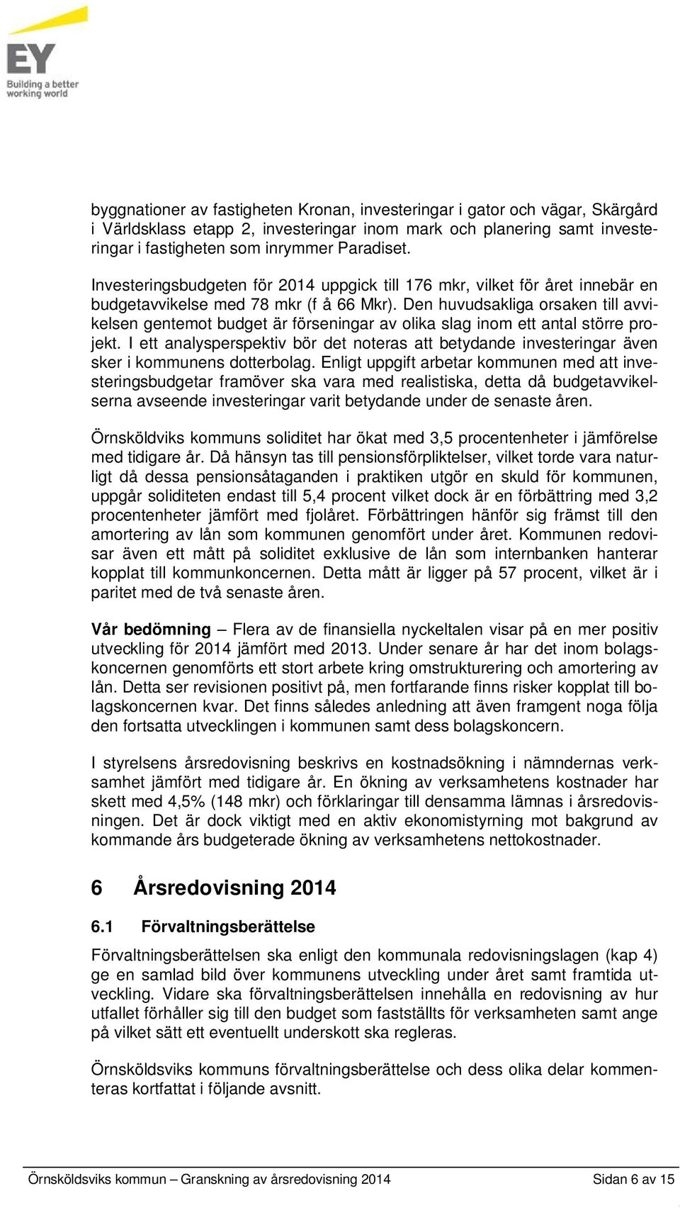 Den huvudsakliga orsaken till avvikelsen gentemot budget är förseningar av olika slag inom ett antal större projekt.