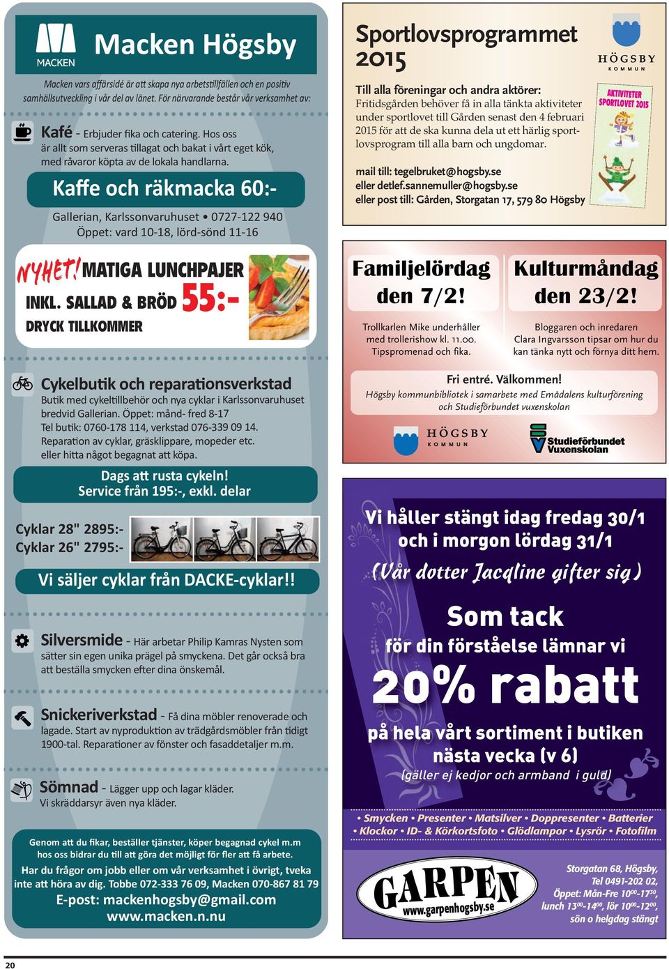 Kaffe och räkmacka 60: Gallerian, Karlssonvaruhuset 0727 122 940 Öppet: vard 10 18, lörd sönd 11 16 Sportlovsprogrammet 2015 Till alla föreningar och andra aktörer: Fritidsgården behöver få in alla