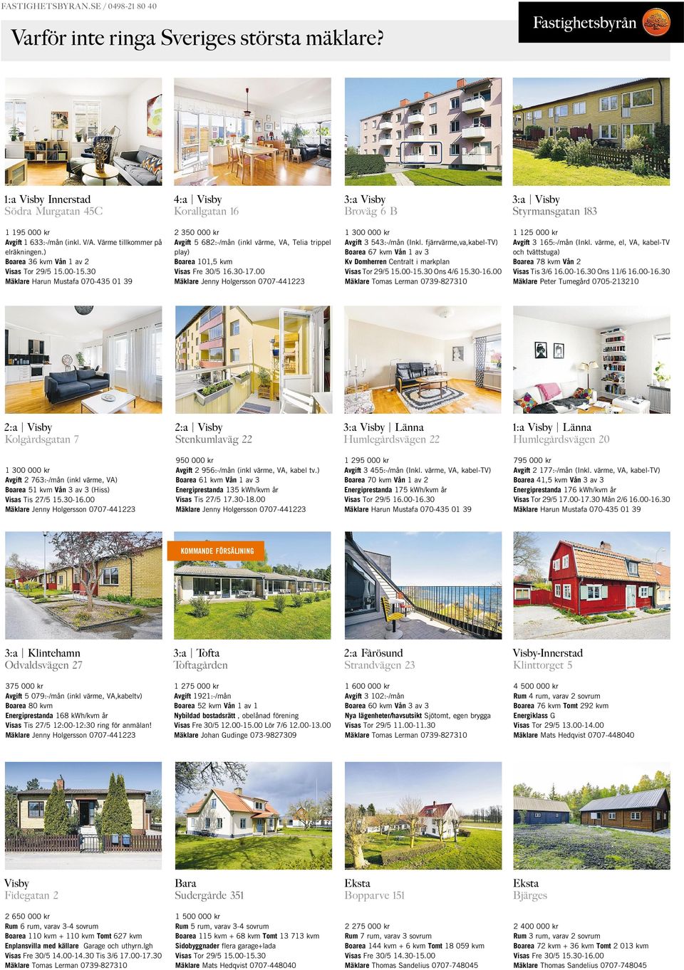 ) Boarea 36 kvm Vån 1 av 2 Visas Tor 29/5 15.00-15.30 Mäklare Harun Mustafa 070-435 01 39 2 350 000 kr Avgift 5 682:-/mån (inkl värme, VA, Telia trippel play) Boarea 101,5 kvm Visas Fre 30/5 16.30-17.