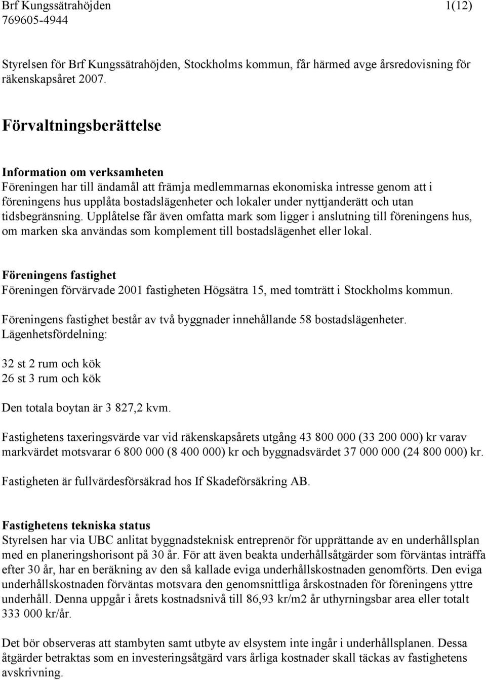 nyttjanderätt och utan tidsbegränsning. Upplåtelse får även omfatta mark som ligger i anslutning till föreningens hus, om marken ska användas som komplement till bostadslägenhet eller lokal.