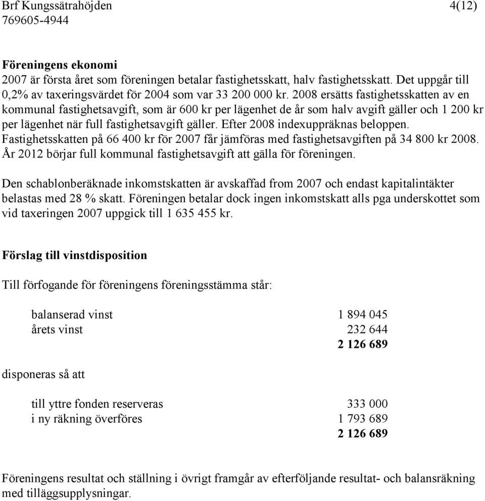 Efter 2008 indexuppräknas beloppen. Fastighetsskatten på 66 400 kr för 2007 får jämföras med fastighetsavgiften på 34 800 kr 2008.