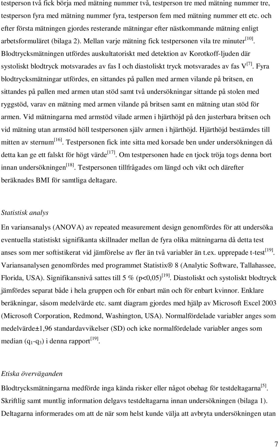 Blodtrycksmätningen utfördes auskultatoriskt med detektion av Korotkoff-ljuden där systoliskt blodtryck motsvarades av fas I och diastoliskt tryck motsvarades av fas V [7].