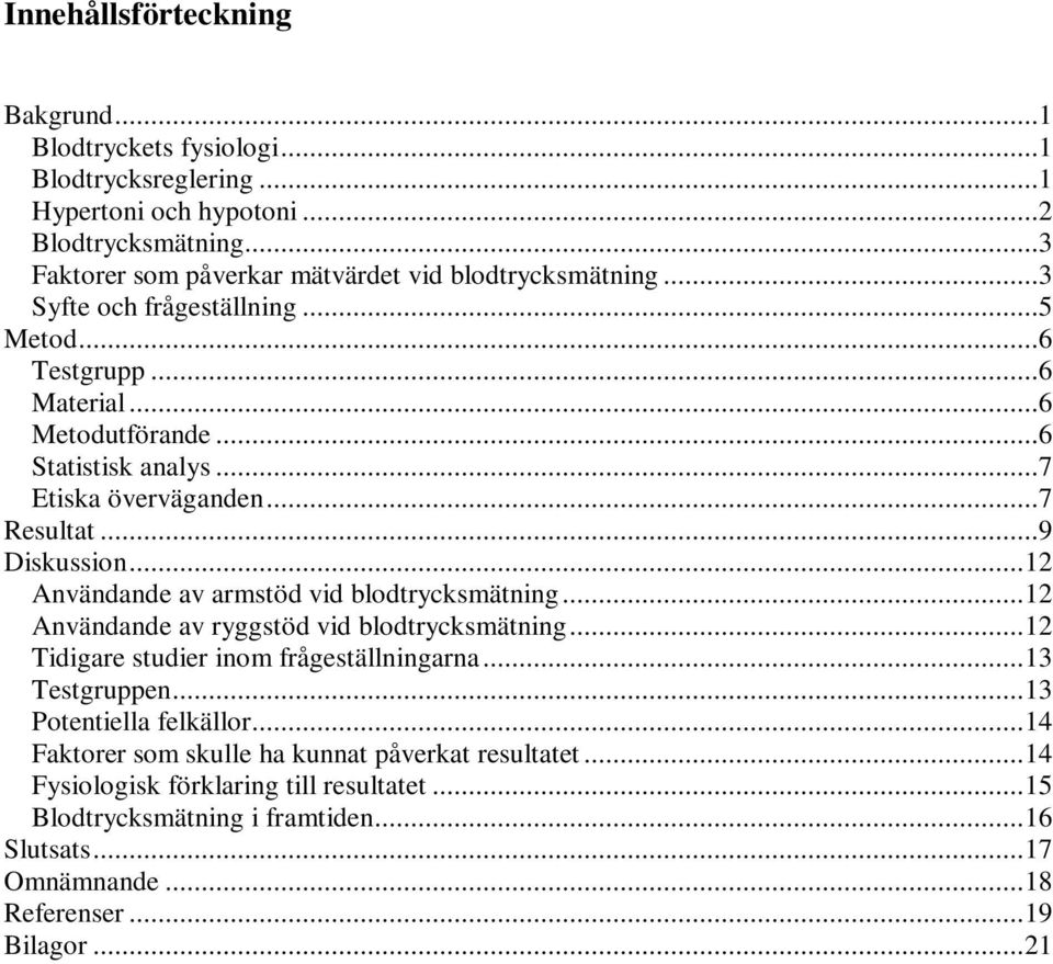 ..7 Etiska överväganden...7 Resultat...9 Diskussion...12 Användande av armstöd vid blodtrycksmätning...12 Användande av ryggstöd vid blodtrycksmätning.