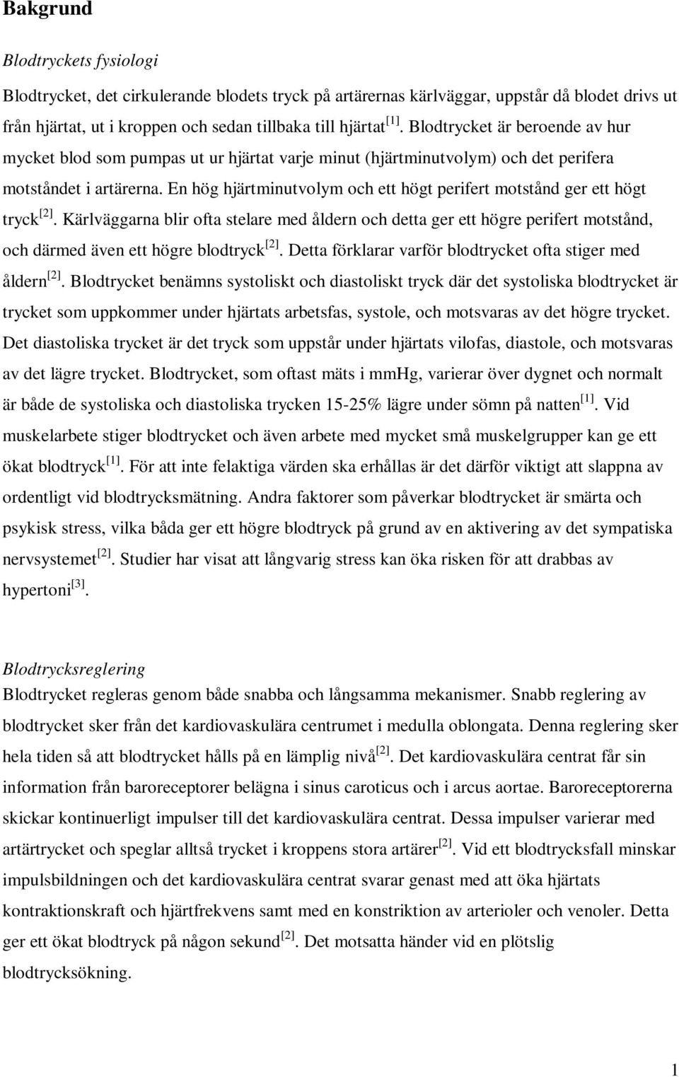 En hög hjärtminutvolym och ett högt perifert motstånd ger ett högt tryck [2].