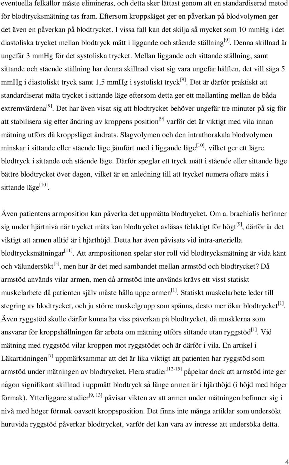 I vissa fall kan det skilja så mycket som 10 mmhg i det diastoliska trycket mellan blodtryck mätt i liggande och stående ställning [9]. Denna skillnad är ungefär 3 mmhg för det systoliska trycket.