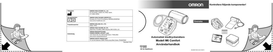 com OMRON (DALIAN) CO., LTD. Dalian, KINA OMRON HEALTHCARE UK LTD. Opal Drive, Fox Milne, Milton Keynes, MK15 0DG, U.K. Svenska Dotterbolag OMRON MEDIZINTECHNIK HANDELSGESELLSCHAFT mbh John-Deere-Str.