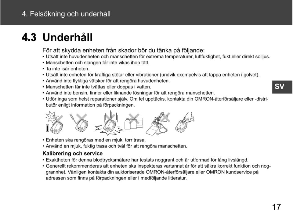 Manschetten och slangen får inte vikas ihop tätt. Ta inte isär enheten. Utsätt inte enheten för kraftiga stötar eller vibrationer (undvik exempelvis att tappa enheten i golvet).