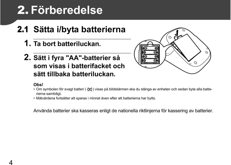 samtidigt. Mätvärdena fortsätter att sparas i minnet även efter att batterierna har bytts.