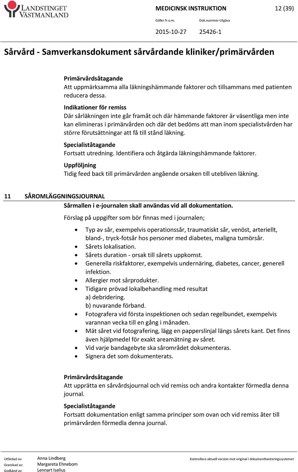 förutsättningar att få till stånd läkning. Specialiståtagande Fortsatt utredning. Identifiera och åtgärda läkningshämmande faktorer.