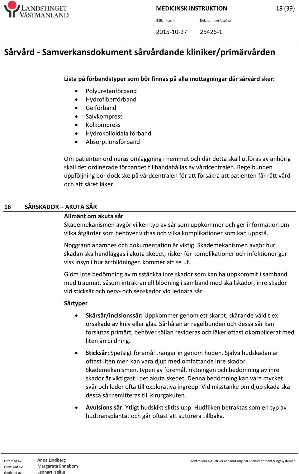 Regelbunden uppföljning bör dock ske på vårdcentralen för att försäkra att patienten får rätt vård och att såret läker.