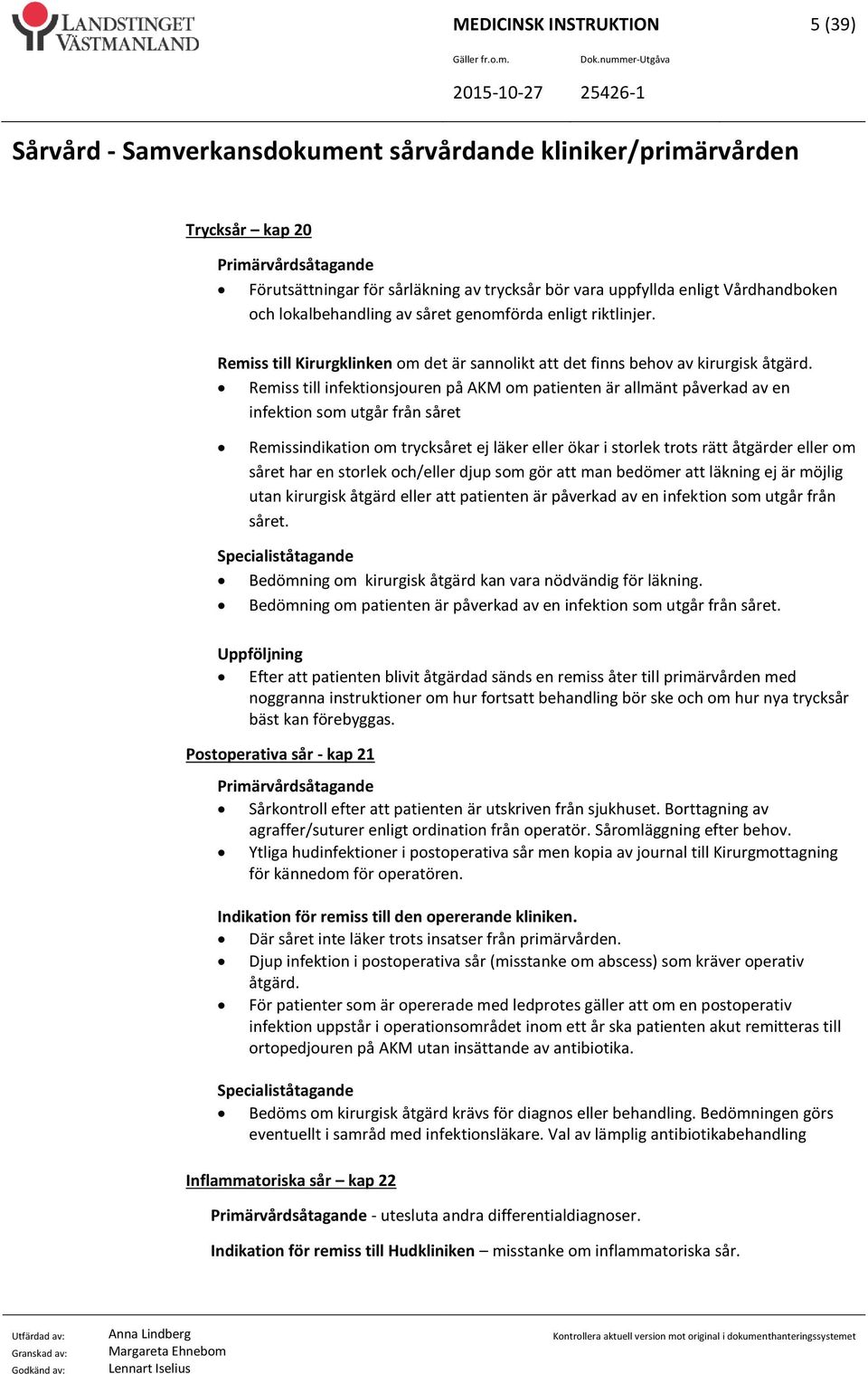 Remiss till infektionsjouren på AKM om patienten är allmänt påverkad av en infektion som utgår från såret Remissindikation om trycksåret ej läker eller ökar i storlek trots rätt åtgärder eller om