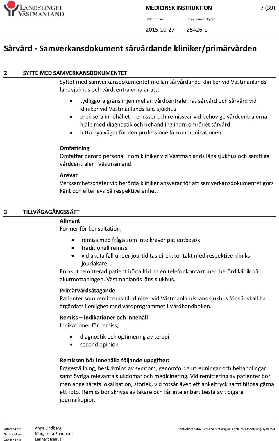 behandling inom området sårvård hitta nya vägar för den professionella kommunikationen Omfattning Omfattar berörd personal inom kliniker vid Västmanlands läns sjukhus och samtliga vårdcentraler i