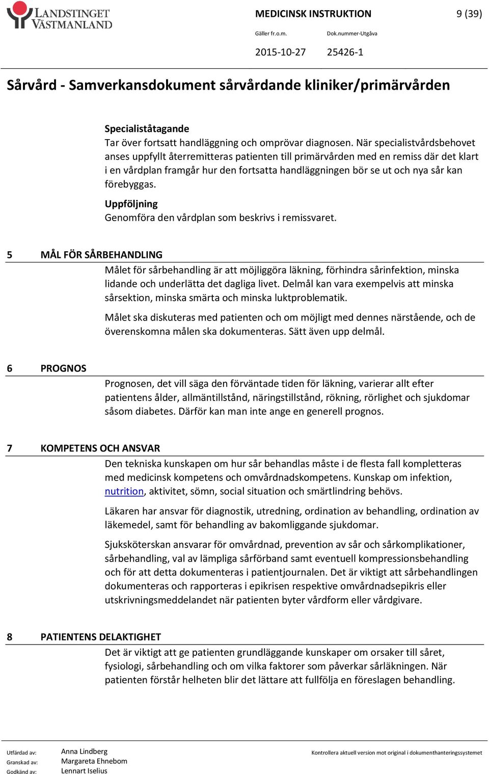 förebyggas. Uppföljning Genomföra den vårdplan som beskrivs i remissvaret.