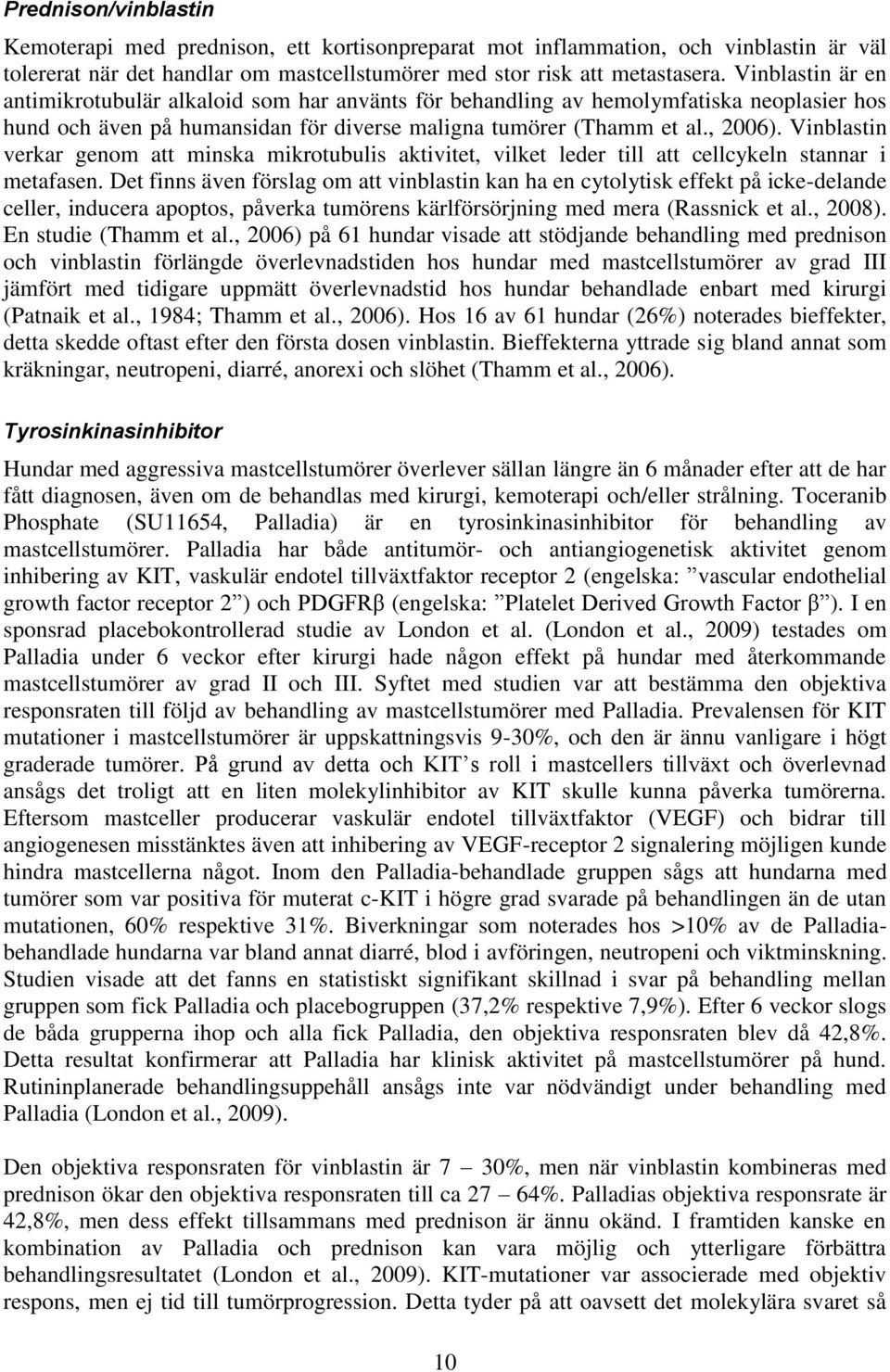 Vinblastin verkar genom att minska mikrotubulis aktivitet, vilket leder till att cellcykeln stannar i metafasen.