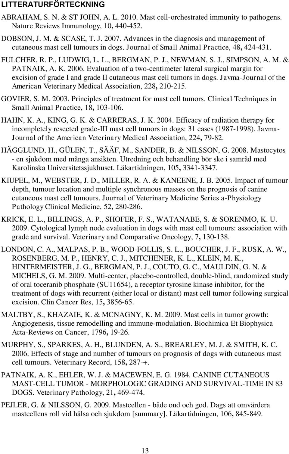 M. & PATNAIK, A. K. 2006. Evaluation of a two-centimeter lateral surgical margin for excision of grade I and grade II cutaneous mast cell tumors in dogs.