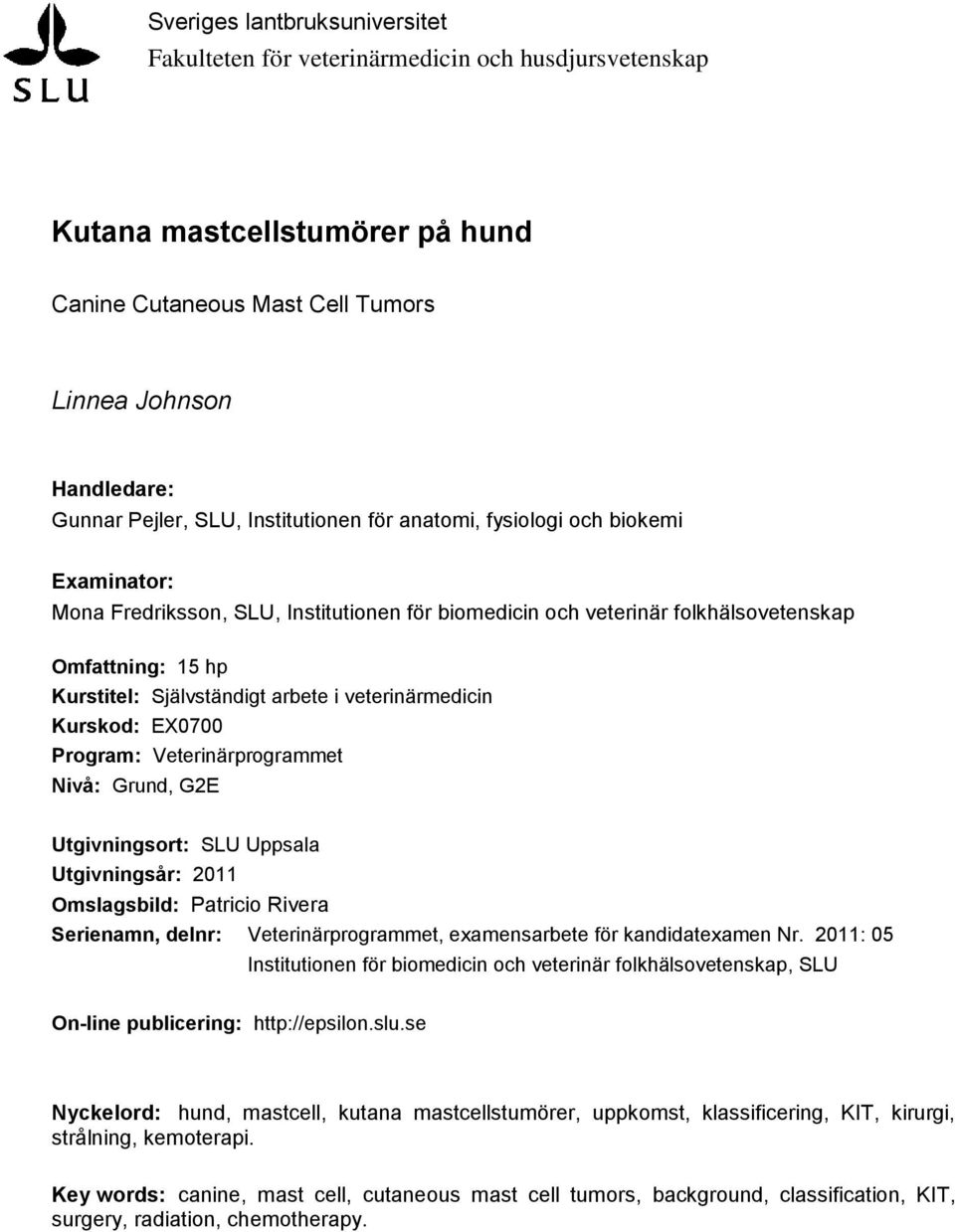 veterinärmedicin Kurskod: EX0700 Program: Veterinärprogrammet Nivå: Grund, G2E Utgivningsort: SLU Uppsala Utgivningsår: 2011 Omslagsbild: Patricio Rivera Serienamn, delnr: Veterinärprogrammet,