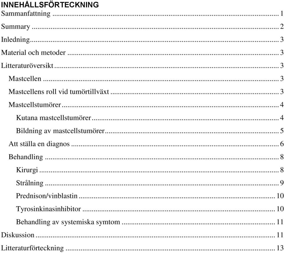 .. 4 Bildning av mastcellstumörer... 5 Att ställa en diagnos... 6 Behandling... 8 Kirurgi... 8 Strålning.