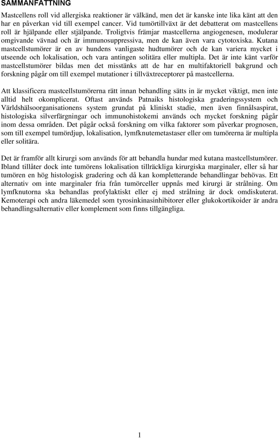 Troligtvis främjar mastcellerna angiogenesen, modulerar omgivande vävnad och är immunosuppressiva, men de kan även vara cytotoxiska.