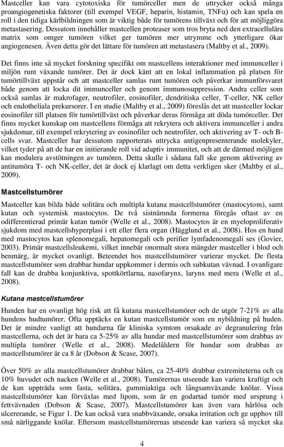 Dessutom innehåller mastcellen proteaser som tros bryta ned den extracellulära matrix som omger tumören vilket ger tumören mer utrymme och ytterligare ökar angiogenesen.