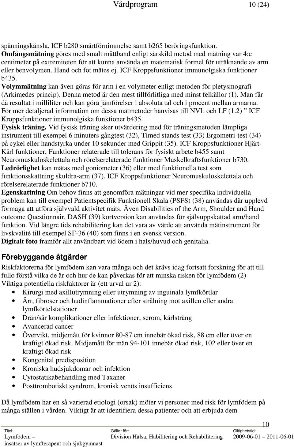 Hand och fot mätes ej. ICF Kroppsfunktioner immunolgiska funktioner b435. Volymmätning kan även göras för arm i en volymeter enligt metoden för pletysmografi (Arkimedes princip).