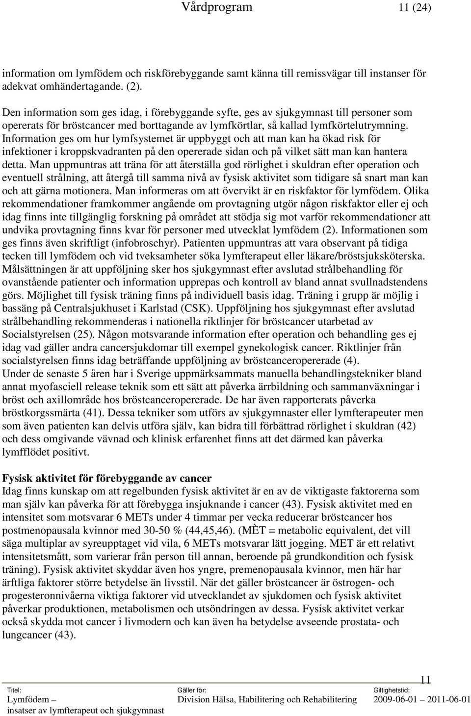 Information ges om hur lymfsystemet är uppbyggt och att man kan ha ökad risk för infektioner i kroppskvadranten på den opererade sidan och på vilket sätt man kan hantera detta.