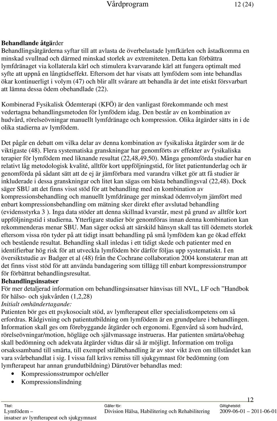 Eftersom det har visats att lymfödem som inte behandlas ökar kontinuerligt i volym (47) och blir allt svårare att behandla är det inte etiskt försvarbart att lämna dessa ödem obehandlade (22).