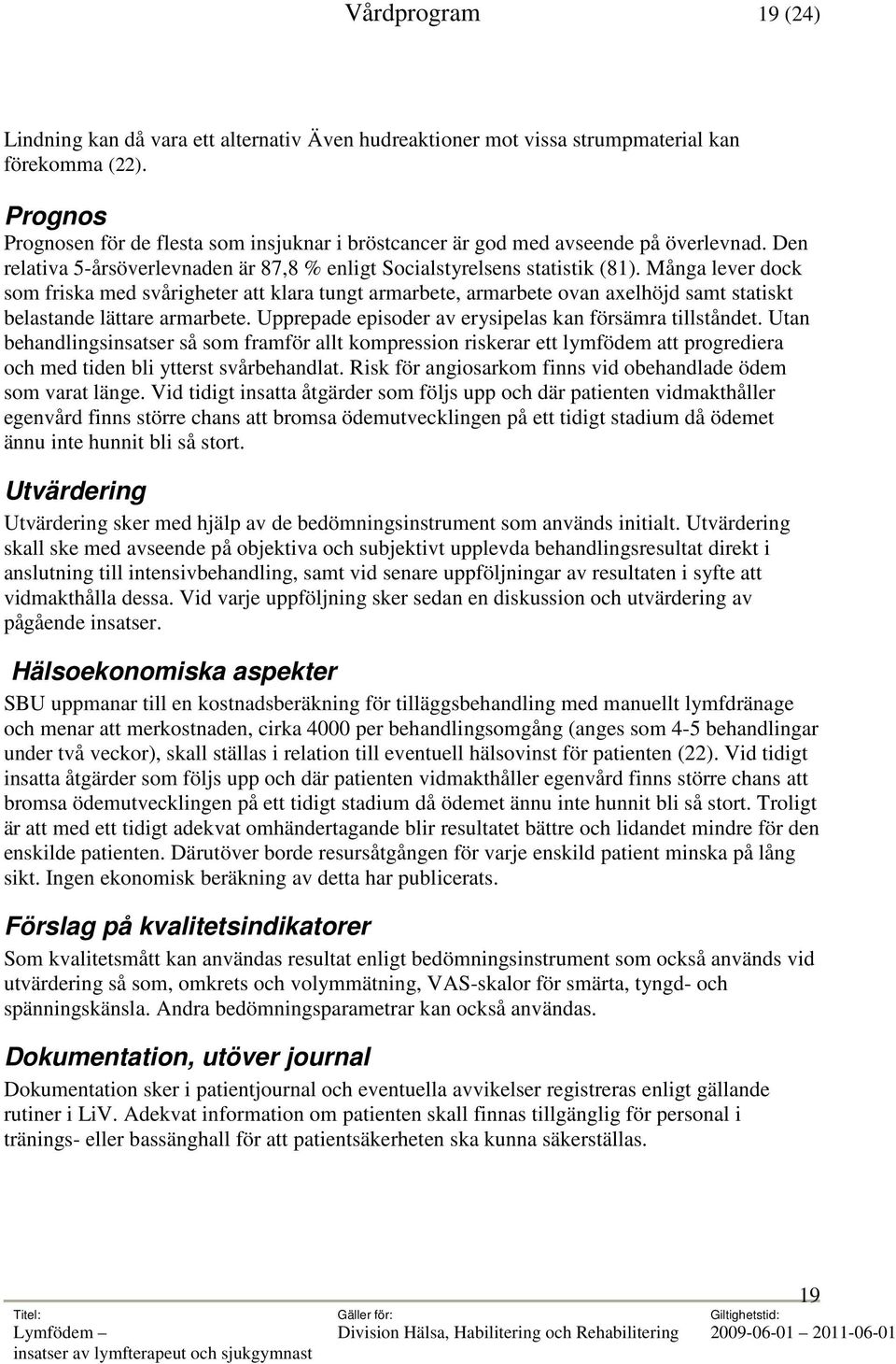 Många lever dock som friska med svårigheter att klara tungt armarbete, armarbete ovan axelhöjd samt statiskt belastande lättare armarbete. Upprepade episoder av erysipelas kan försämra tillståndet.